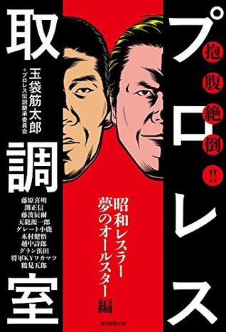 抱腹絶倒 プロレス取調室 昭和レスラー夢のオールスター編 By 玉袋 筋太郎