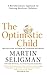 The Optimistic Child: A Revolutionary Approach to Raising Resilient Children - A Proven Programme to Safeguard Children Against Depression and Build Lifelong Resilience