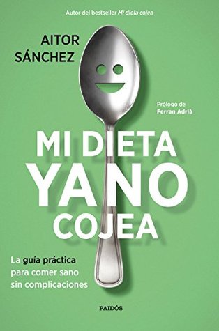 Mi dieta ya no cojea: La guía práctica para comer sano sin complicaciones (Divulgación) (Spanish Edition)