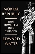 Mortal Republic: How Rome Fell into Tyranny