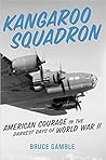 Kangaroo Squadron: American Courage in the Darkest Days of World War II