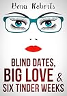 Blind Dates, Big Love Six Tinder Weeks by Bena Roberts