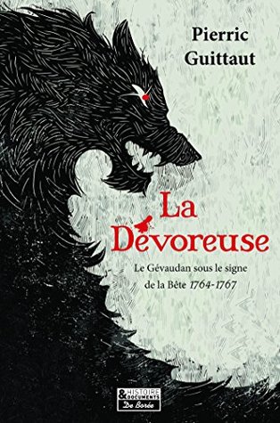 La Dévoreuse: Le Gévaudan sous le signe de la Bête, 1764-1767 (Histoire & documents) (French Edition)