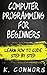 Computer Programming for Beginners: Learn How to Code Step by Step