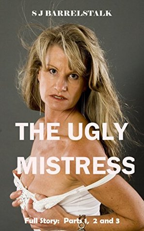 The Ugly Mistress: Full Story - All Parts