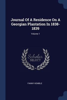 Journal Of A Residence On A Georgian Plantation In 1838-1839; Volume 1