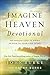 Imagine Heaven Devotional: 100 Reflections to Bring Heaven to Your Life Today
