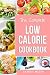 Low Calorie Cookbook: Calories Recipes Diet Cookbook Plan Weight Loss Easy Tasty Delicious Meals Food Snacks Cookbooks Fat Healthy Book
