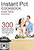 Instant Pot: Instant Pot Cookbook For Two: 300 Quick And Easy Delicious Instant Pot Recipes For Two