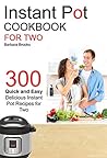 Instant Pot: Instant Pot Cookbook For Two: 300 Quick And Easy Delicious Instant Pot Recipes For Two