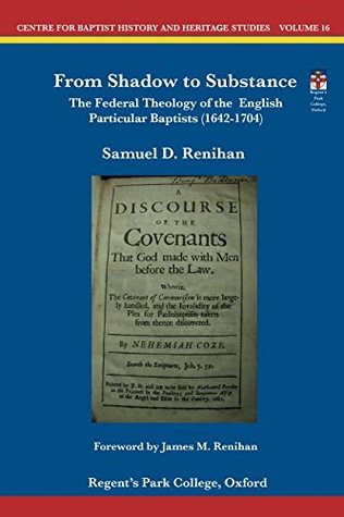 From Shadow to Substance: The Federal Theology of the English Particular Baptists (1642-1704) (Centre for Baptist History and Heritage Studies)