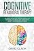 Cognitive Behavioral Therapy: 30 Highly Effective Tips and Tricks for Rewiring Your Brain and Overcoming Anxiety, Depression & Phobias (Psychotherapy)
