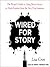 Wired for Story: The Writer's Guide to Using Brain Science to Hook Readers from the Very First Sentence