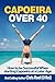 Capoeira Over 40: How to Be...