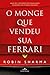 O monge que vendeu sua Ferrari by Robin Sharma