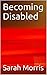 Becoming Disabled (Being Di...