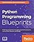 Python Programming Blueprints: Build Nine Projects by Leveraging Powerful Frameworks Such as Flask, Nameko, and Django