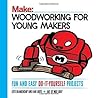Woodworking for Young Makers: Fun and Easy Do-It-Yourself Projects (Make: Technology on Your Time)
