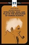An Analysis of Jacques Derrida's Structure, Sign, and Play in the Discourse of the Human Sciences (The Macat Library)