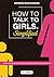 How to Talk to Girls Simplified: 3 Steps How to Have Her at Hello and Attract Women Through Honesty