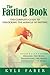 The Fasting Book - The Complete Guide to Unlocking the Miracle of Fasting: Healing the Body, Sharpening the Mind, Energizing the Spirit