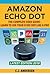 Amazon Echo Dot - The Complete User Guide: Learn to Use Your Echo Dot Like A Pro (Echo Dot Setup, Tips and Tricks)