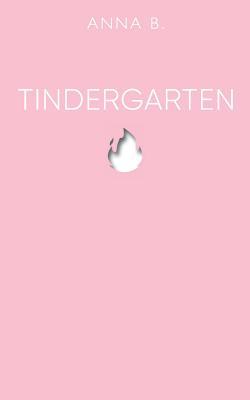 Tindergarten: Erlebnisse aus drei Jahren Online-Dating (German Edition)