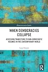 When Democracies Collapse: Assessing Transitions to Non-Democratic Regimes in the Contemporary World (Democratization and Autocratization Studies)