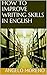 HOW TO IMPROVE WRITING SKILLS IN ENGLISH by Angelo Moreno