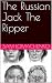 The Russian Jack The Ripper...