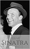 FRANK SINATRA: A Frank Sinatra Biography