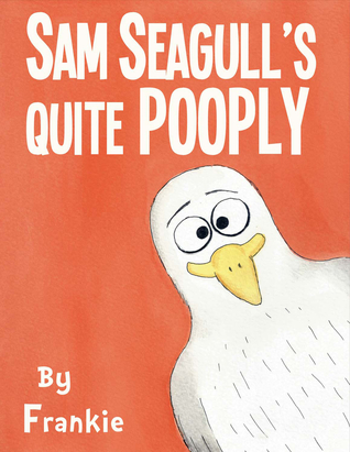 Sam Seagull's Quite Pooply: A story about a very poopy seagull from San Diego