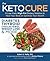 The Keto Cure: A Low-Carb, High-Fat Dietary Solution to Heal Your Body & Optimize Your Health