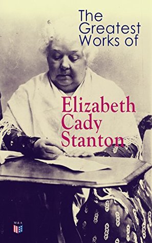 The Greatest Works of Elizabeth Cady Stanton: The Woman's Bible, The History of Women's Suffrage From 1848 to 1885, Eighty Years and More: Reminiscences 1815-1897 (Kindle Edition)