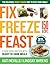 Fix, Freeze, Feast, 2nd Edition: The Delicious, Money-Saving Way to Feed Your Family; Stock Your Freezer with Ready-to-Cook Meals; 150 Recipes