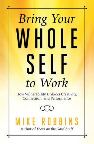 Bring Your Whole Self to Work: How Vulnerability Unlocks Creativity, Connection, and Performance (Hardcover)