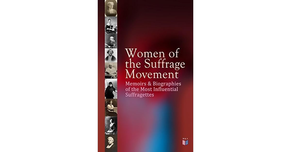 Women of the Suffrage Movement: Memoirs & Biographies of the Most