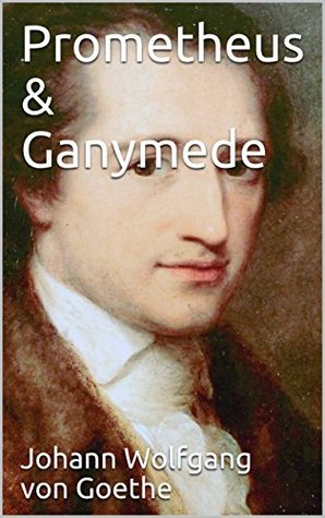 Prometheus & Ganymede (Goethe's Lyric Poetry Book 5)