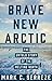 Brave New Arctic: The Untold Story of the Melting North (Science Essentials Book 30)