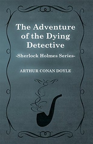 The Adventure of the Dying Detective - A Sherlock Holmes Short Story