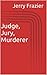 Judge, Jury, Murderer by Jerry Frazier