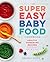 Super Easy Baby Food Cookbook by Anjali Shah