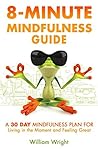 8-MINUTE MINDFULNЕЅЅ GUIDE by William Wright