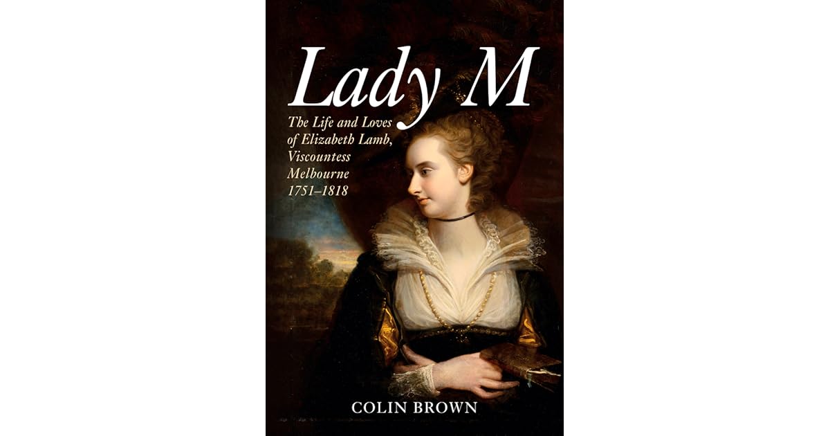 Lady M The Life and Loves of Elizabeth Lamb, Viscountess Melbourne