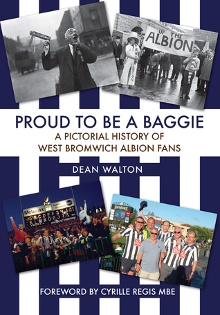 Proud to be a Baggie: A Pictorial History of West Bromwich Albion Fans