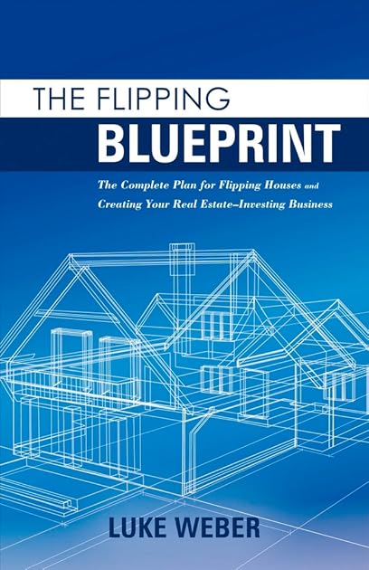 The Flipping Blueprint: The Complete Plan for Flipping Houses and Creating Your Real Estate-Investing Business (1)