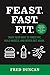 Feast.Fast.Fit.: Train Your Body to Torch Fat, Build Muscle, And Never Diet Again. (1)