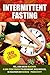 Intermittent Fasting: Feel,Look and BE Healthier. A long-term Strategy to Lose Weight, Build Muscles, Be Healthier and Increased Productivity