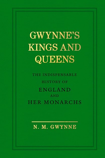 Gwynne's Kings and Queens: The Indispensable History of England and Her Monarchs