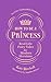 How to Be a Princess: Real-Life Fairy Tales for Modern Heroines